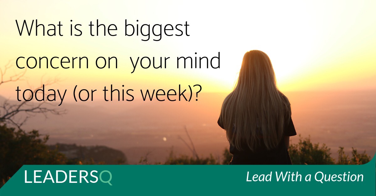 What Is the Biggest Concern on Your Mind Today (or This Week)?
