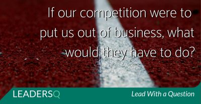 If Our Competition Were to Put Us Out of Business, What Would They Have to Do?
