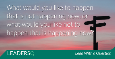 What Would You like to Happen that Is Not Happening Now?
